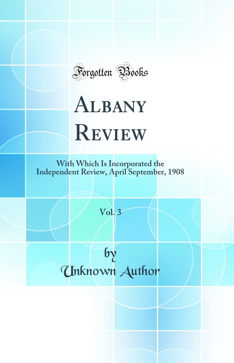 Albany Review, Vol. 3: With Which Is Incorporated the Independent Review, April September, 1908 (Classic Reprint)