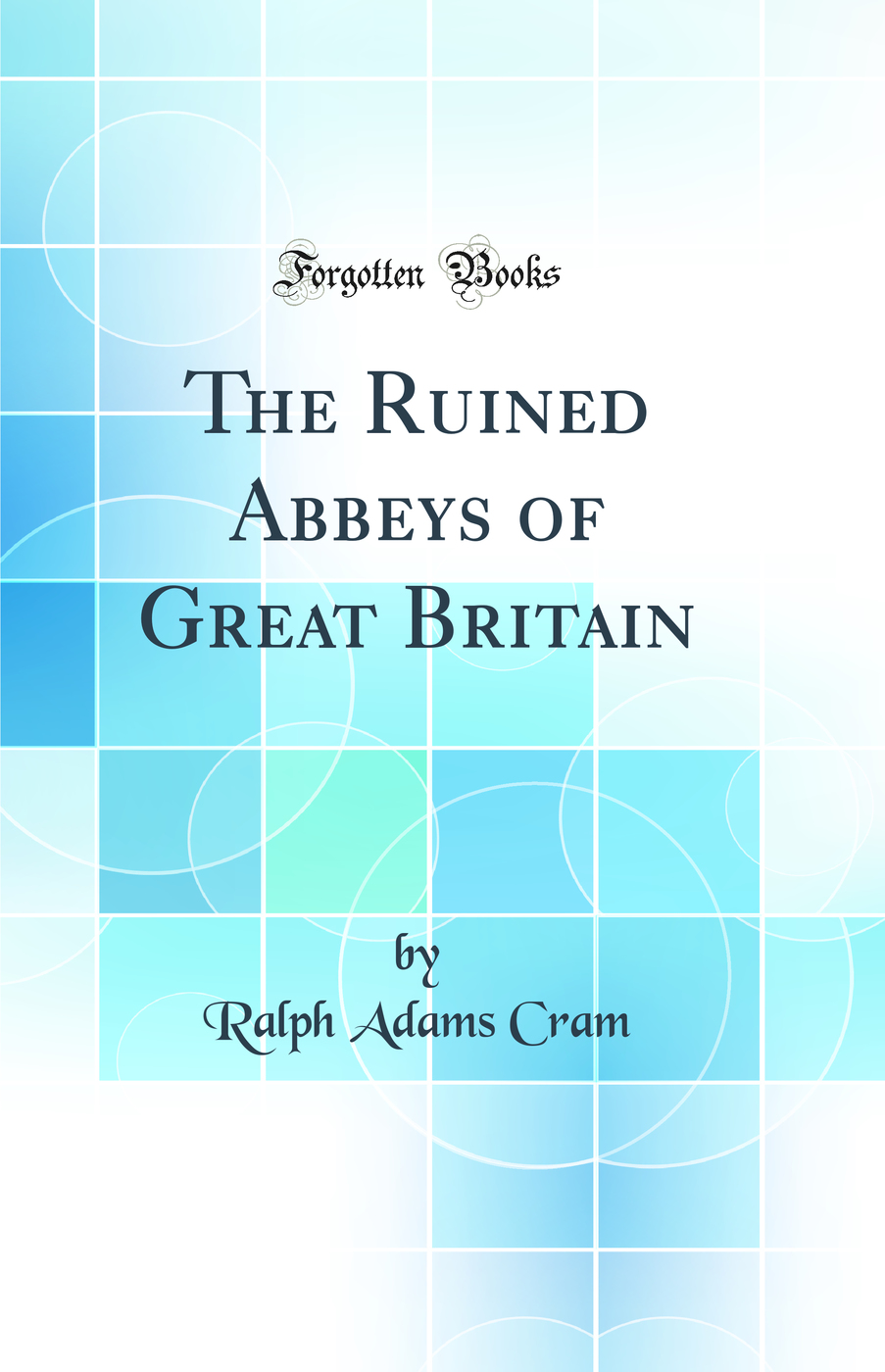 The Ruined Abbeys of Great Britain (Classic Reprint)