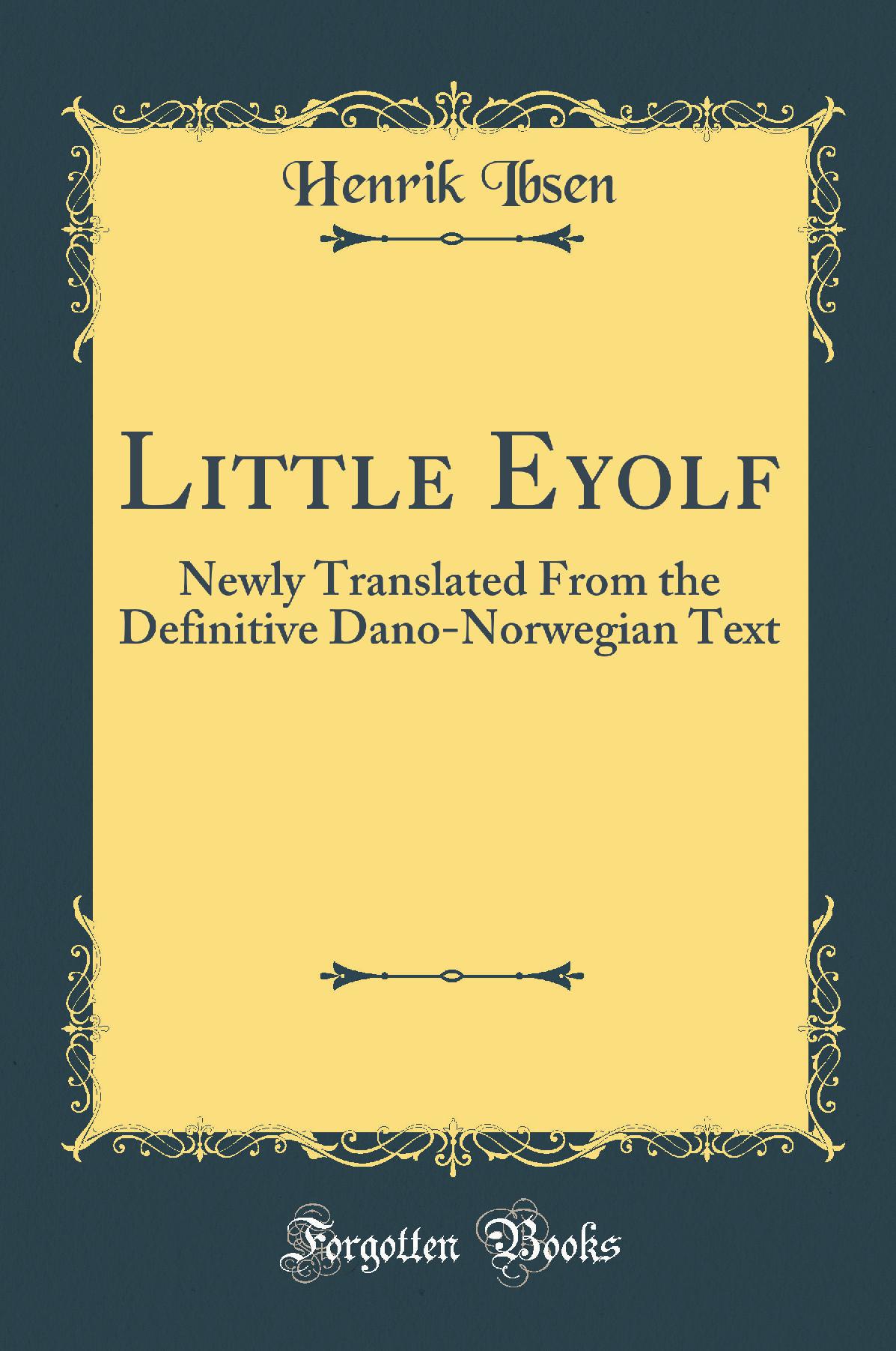 Little Eyolf: Newly Translated From the Definitive Dano-Norwegian Text (Classic Reprint)