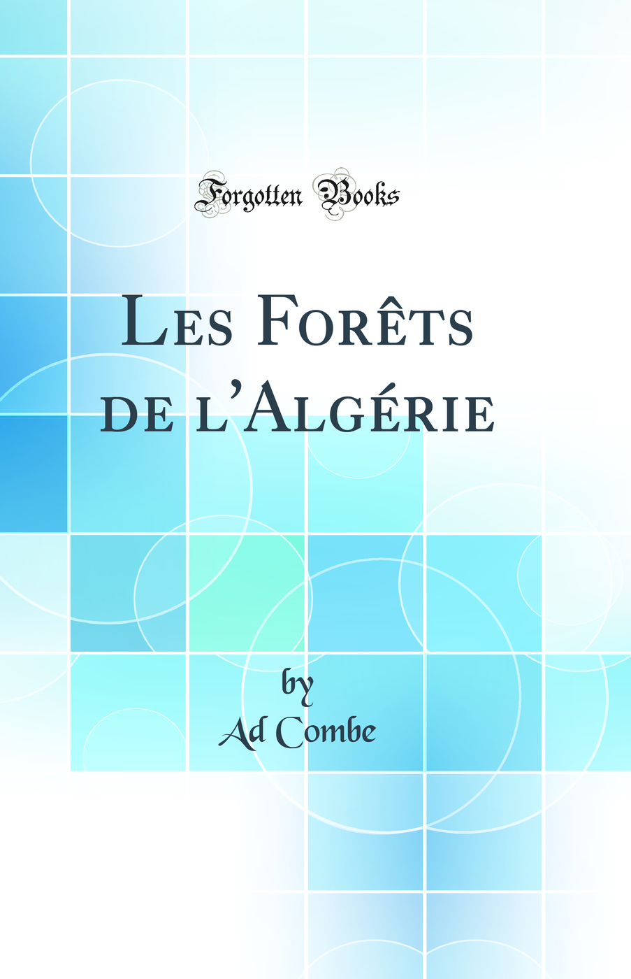 Les Forêts de l'Algérie (Classic Reprint)