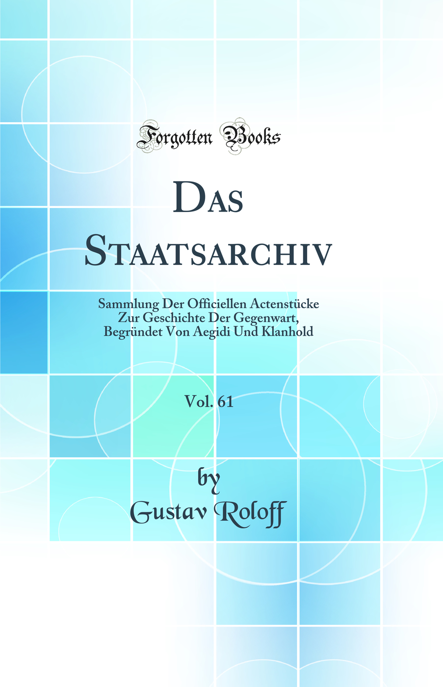 Das Staatsarchiv, Vol. 61: Sammlung Der Officiellen Actenstücke Zur Geschichte Der Gegenwart, Begründet Von Aegidi Und Klanhold (Classic Reprint)