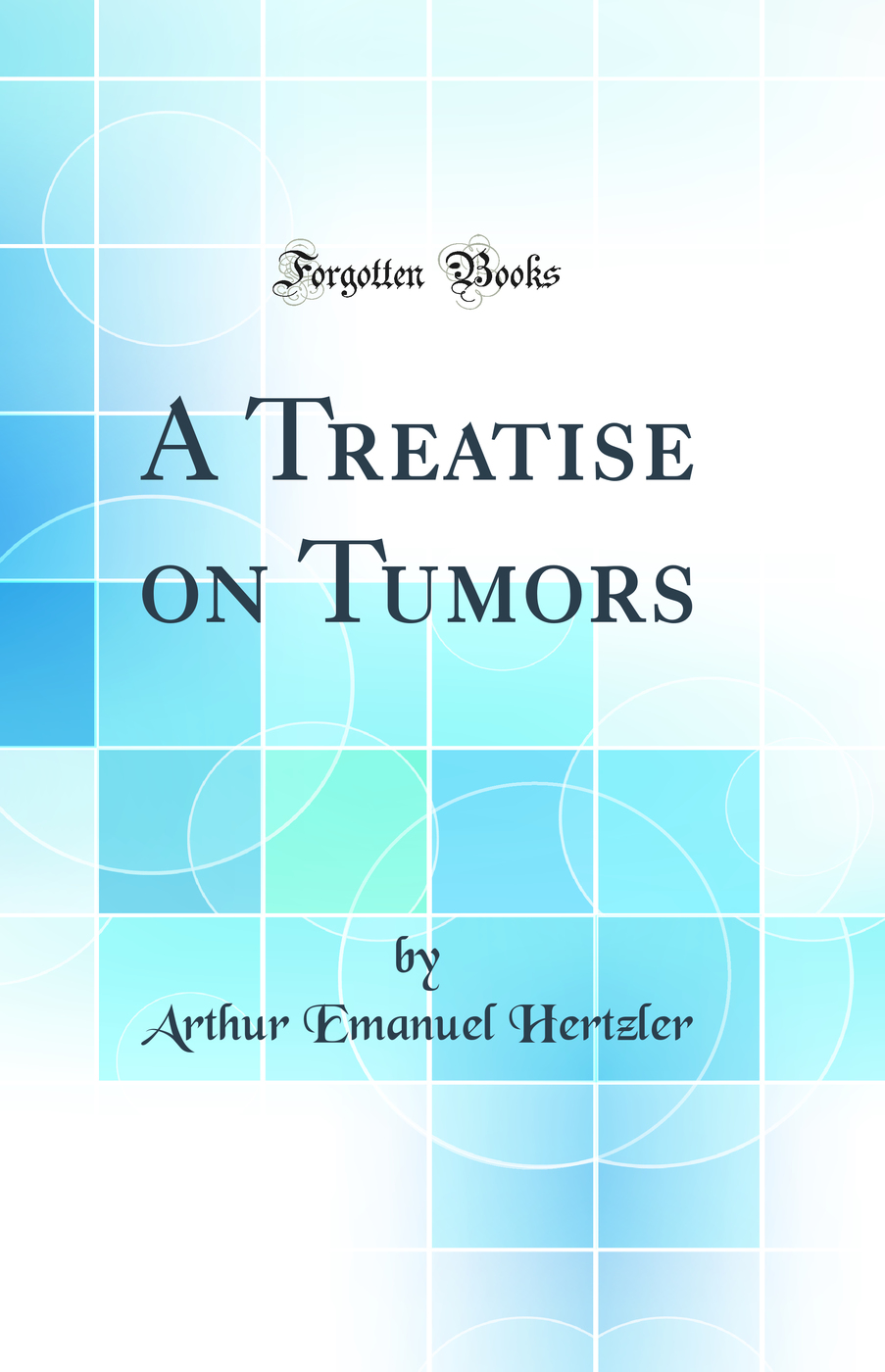 A Treatise on Tumors (Classic Reprint)