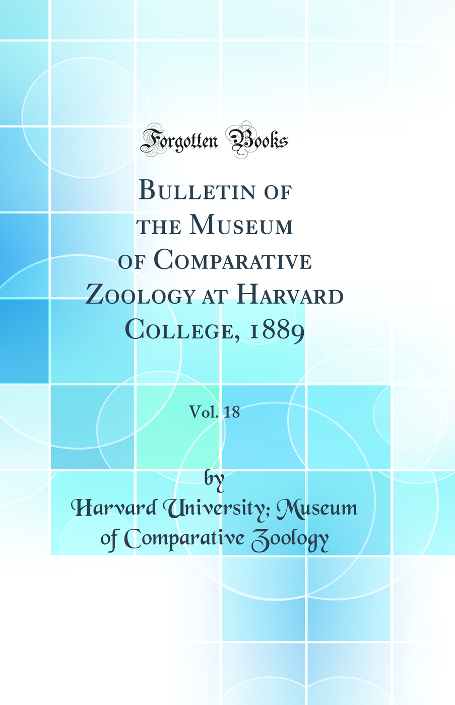 Bulletin of the Museum of Comparative Zoology at Harvard College, 1889, Vol. 18 (Classic Reprint)