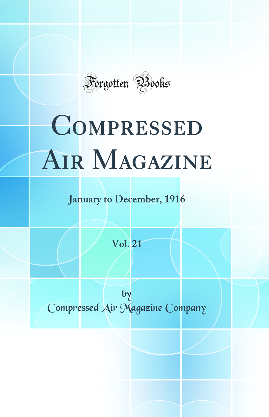 Compressed Air Magazine, Vol. 21: January to December, 1916 (Classic Reprint)