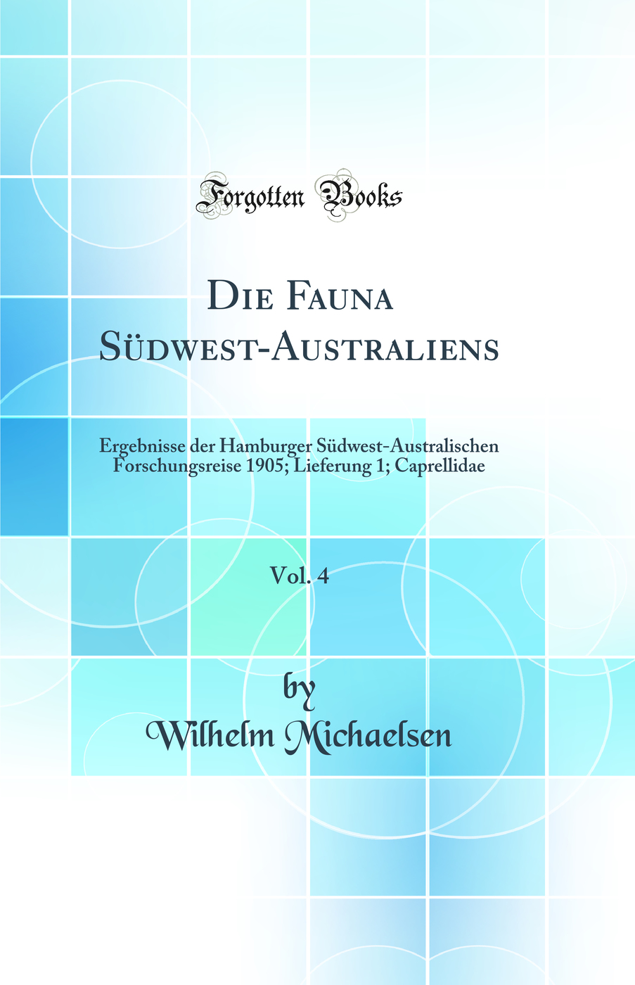 Die Fauna Südwest-Australiens, Vol. 4: Ergebnisse der Hamburger Südwest-Australischen Forschungsreise 1905; Lieferung 1; Caprellidae (Classic Reprint)
