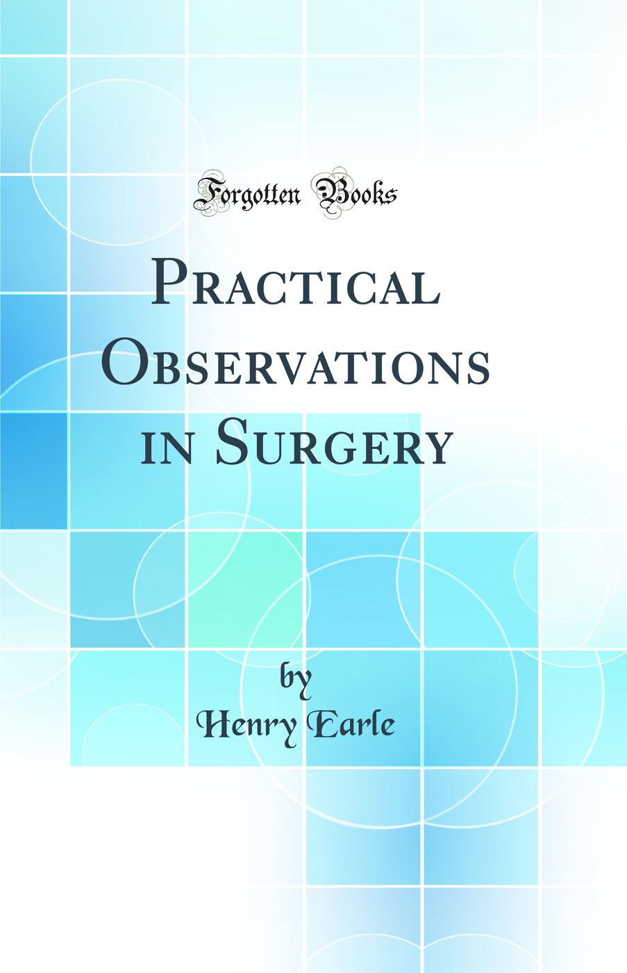Practical Observations in Surgery (Classic Reprint)