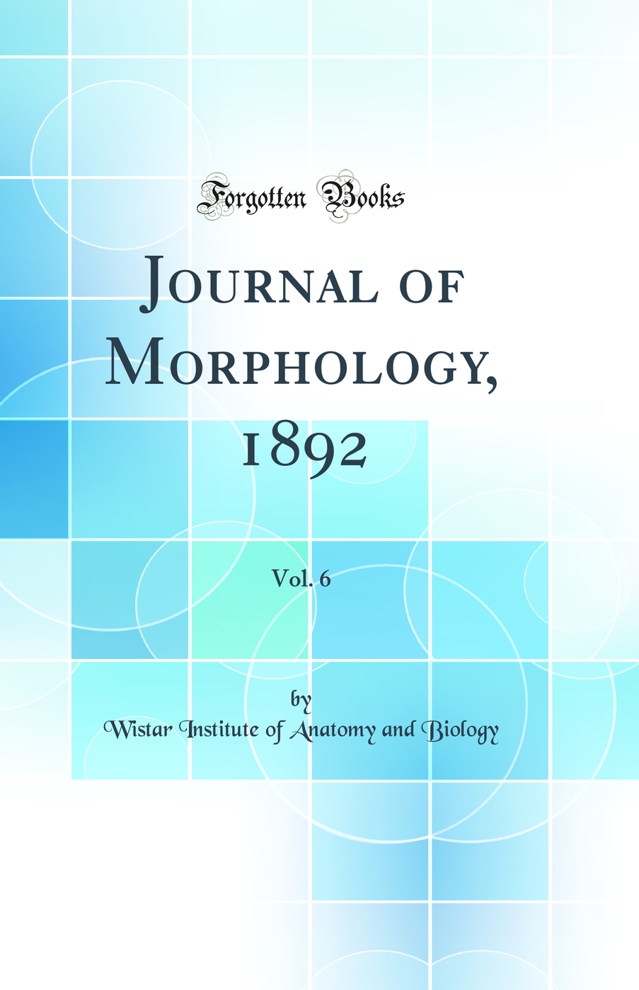 Journal of Morphology, 1892, Vol. 6 (Classic Reprint)