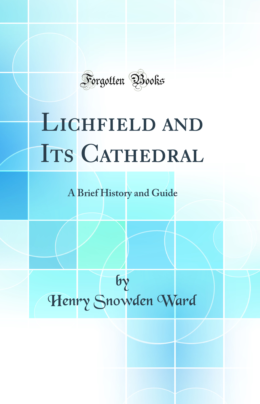 Lichfield and Its Cathedral: A Brief History and Guide (Classic Reprint)