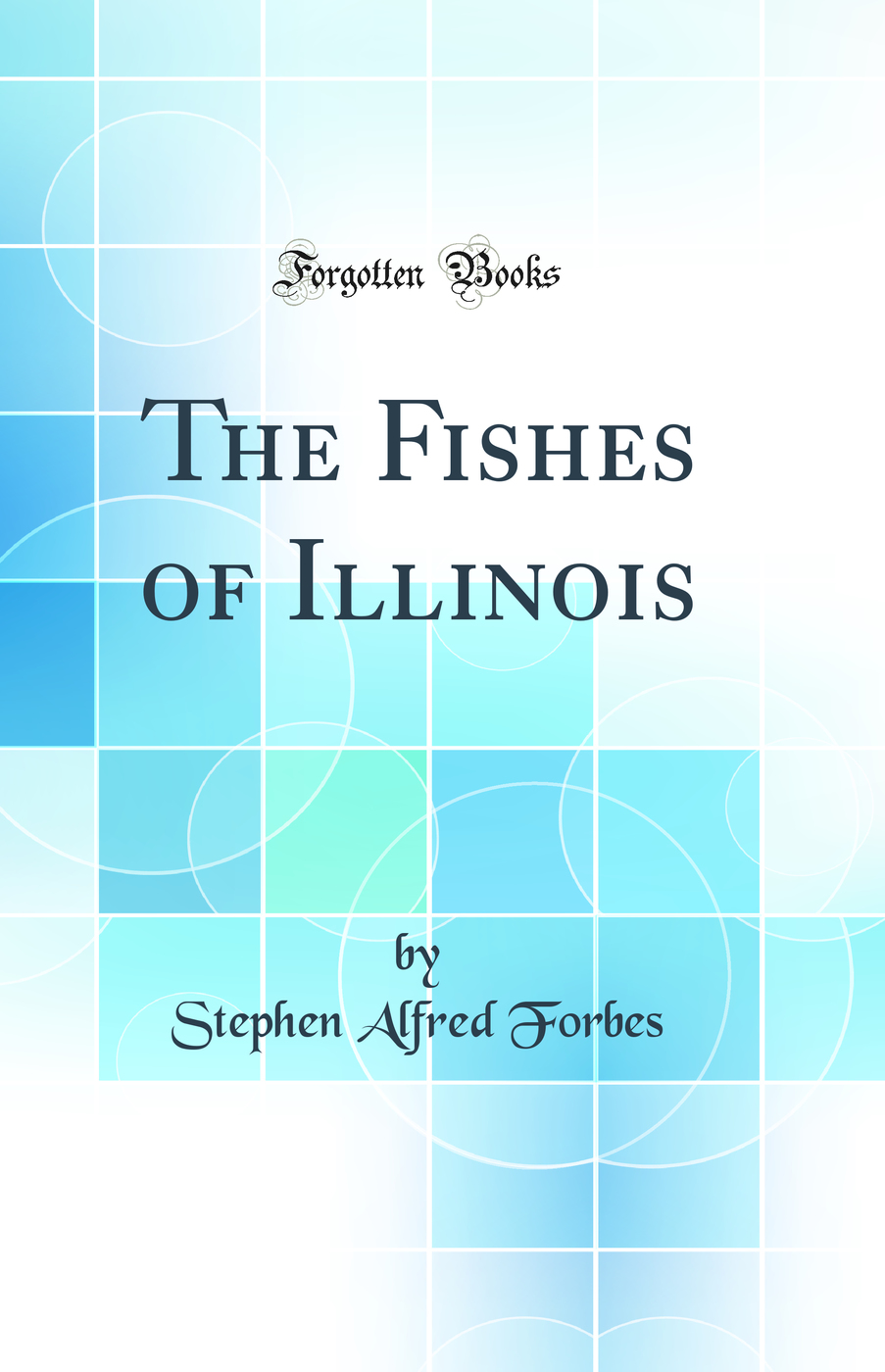 The Fishes of Illinois (Classic Reprint)
