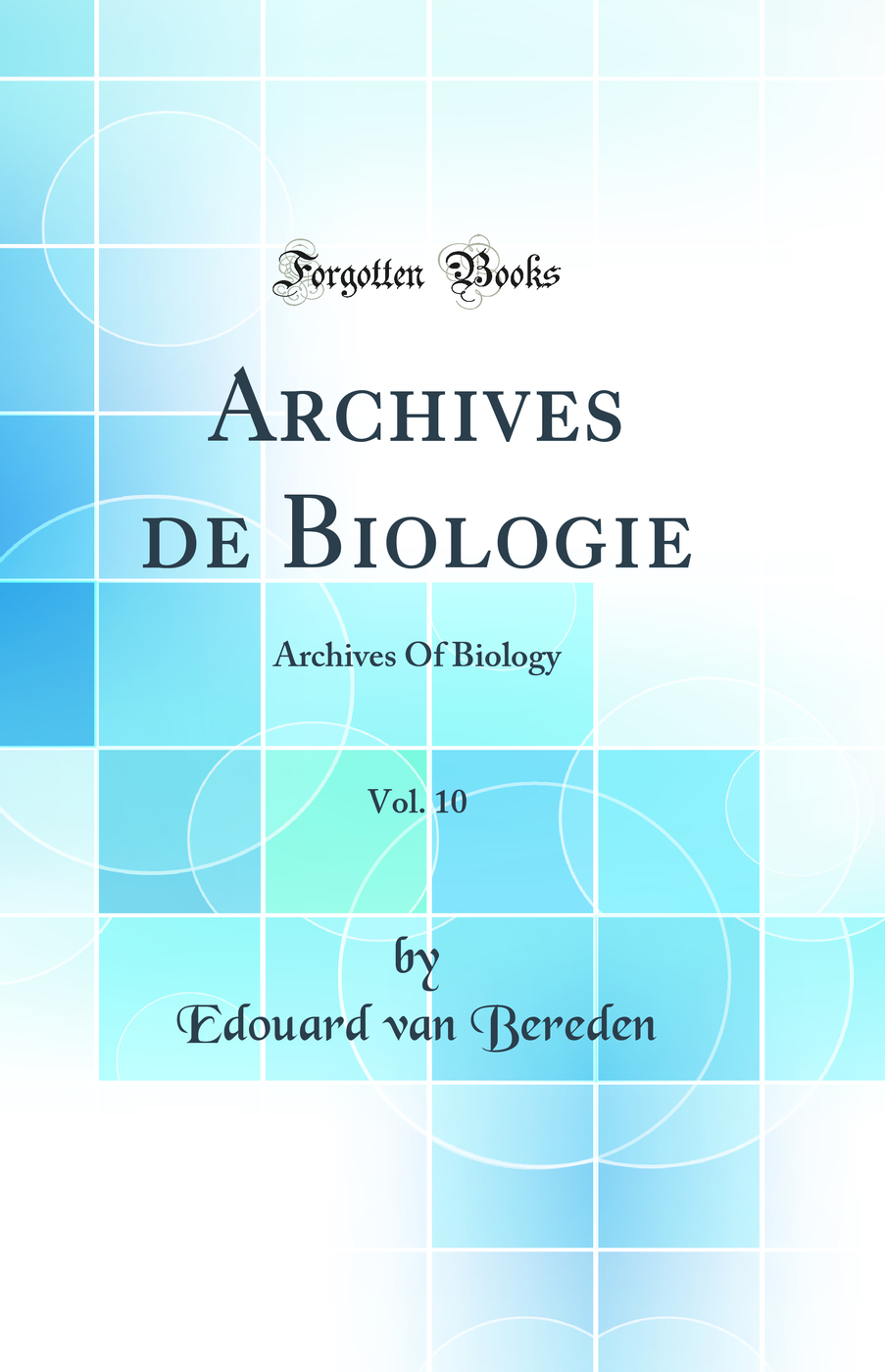 Archives de Biologie, Vol. 10: Archives Of Biology (Classic Reprint)