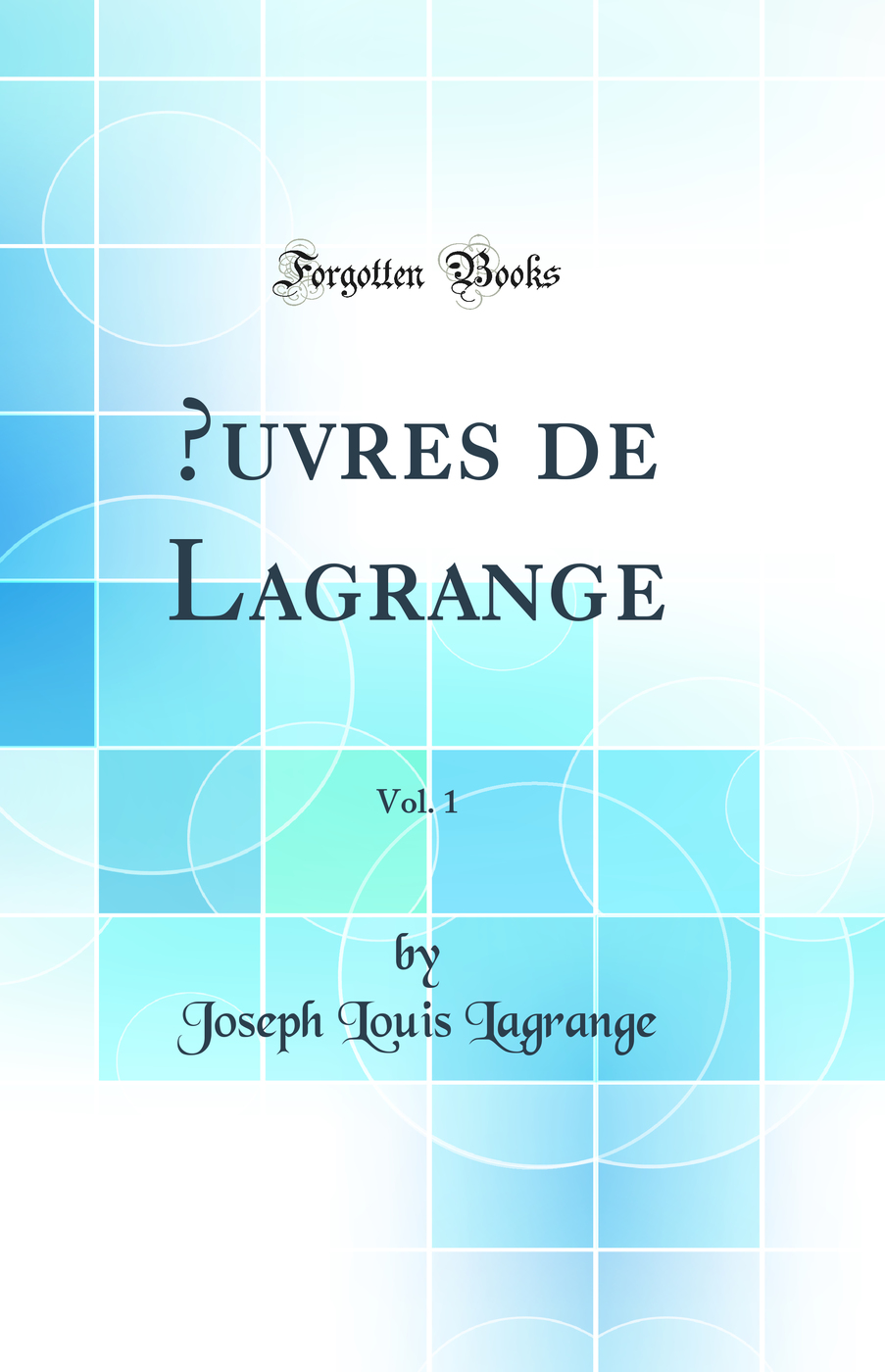 Œuvres de Lagrange, Vol. 1 (Classic Reprint)