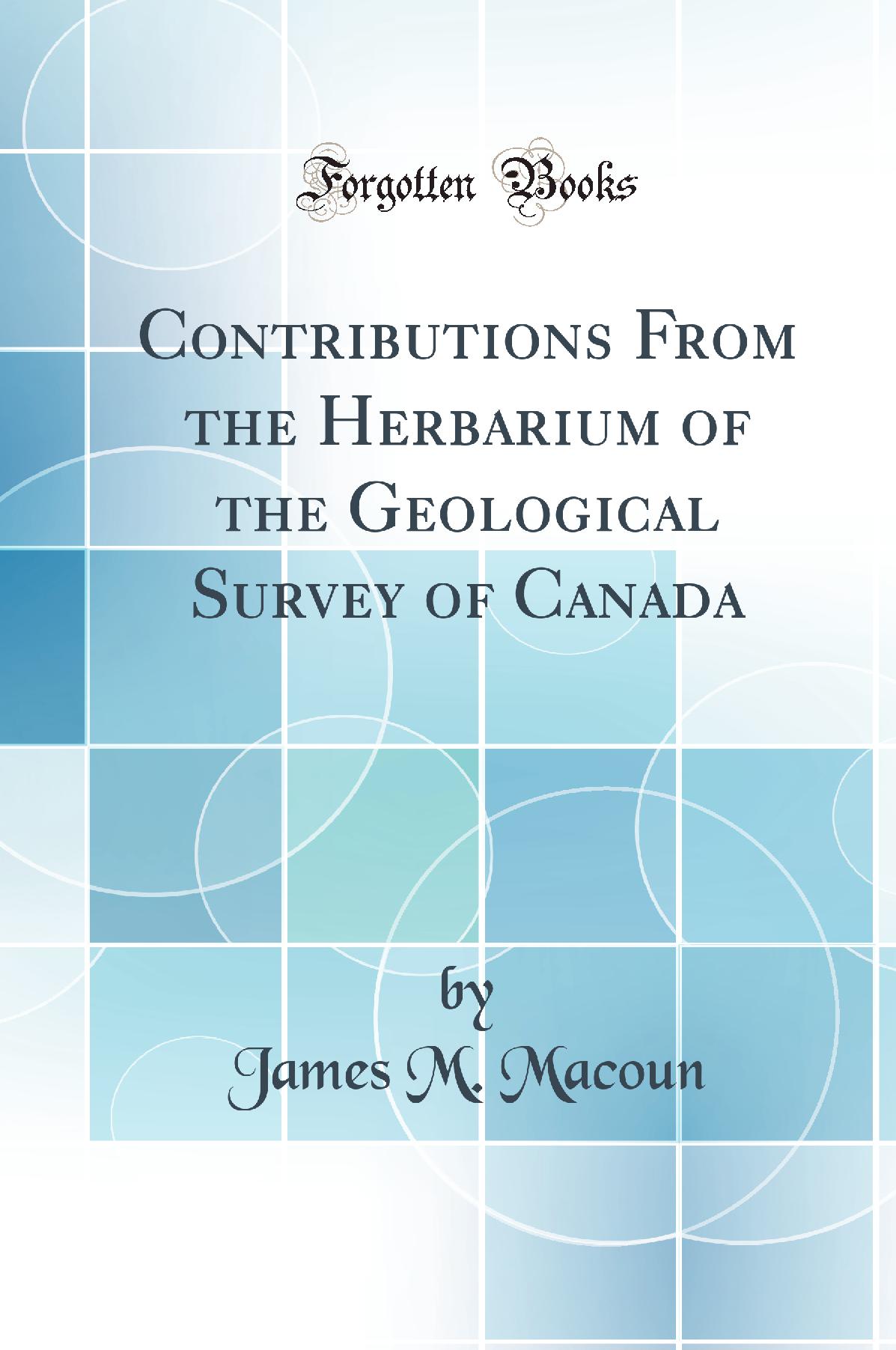 Contributions From the Herbarium of the Geological Survey of Canada (Classic Reprint)