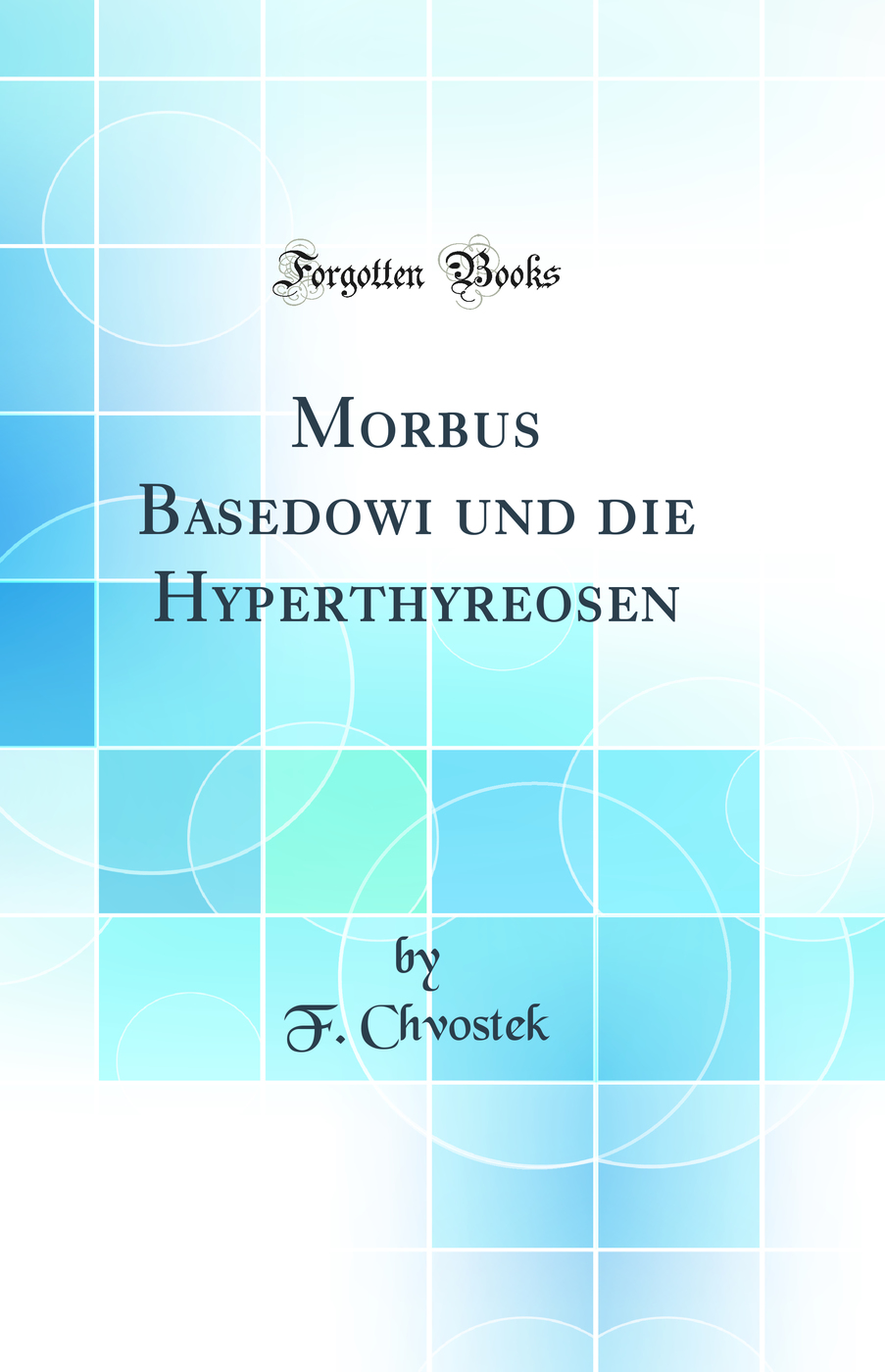 Morbus Basedowi und die Hyperthyreosen (Classic Reprint)