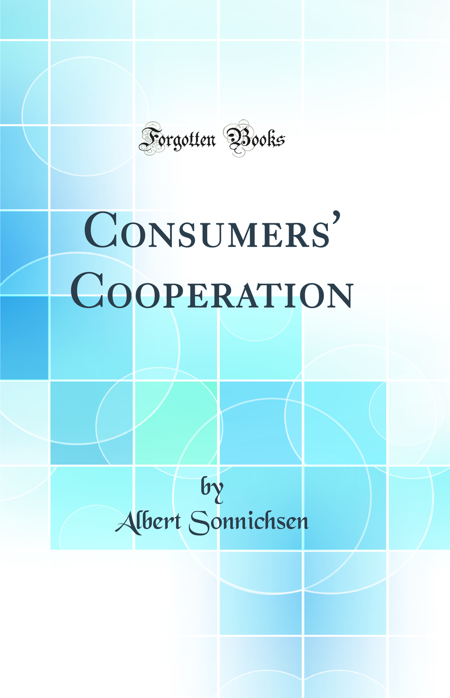 Consumers' Cooperation (Classic Reprint)