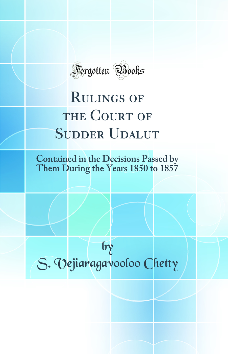 Rulings of the Court of Sudder Udalut: Contained in the Decisions Passed by Them During the Years 1850 to 1857 (Classic Reprint)