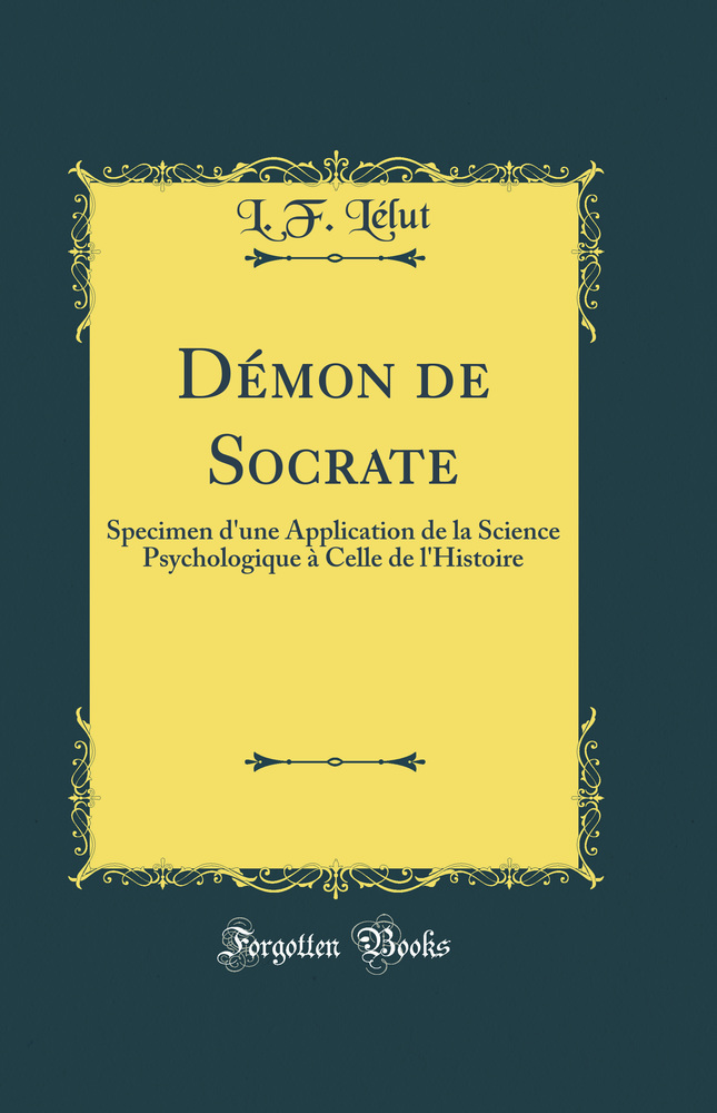 Démon de Socrate: Specimen d''une Application de la Science Psychologique à Celle de l''Histoire (Classic Reprint)