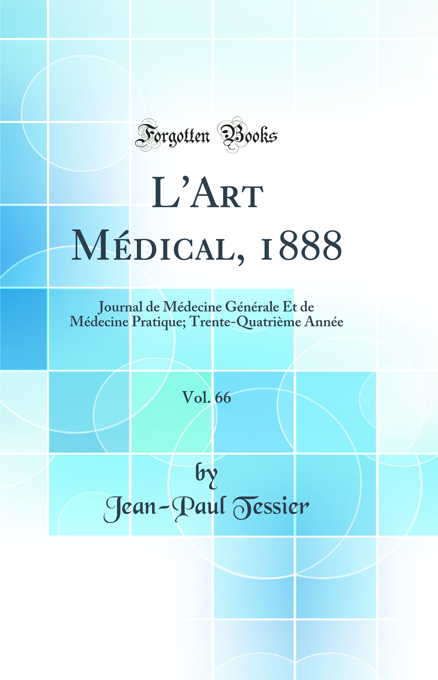 L'Art Médical, 1888, Vol. 66: Journal de Médecine Générale Et de Médecine Pratique; Trente-Quatrième Année (Classic Reprint)