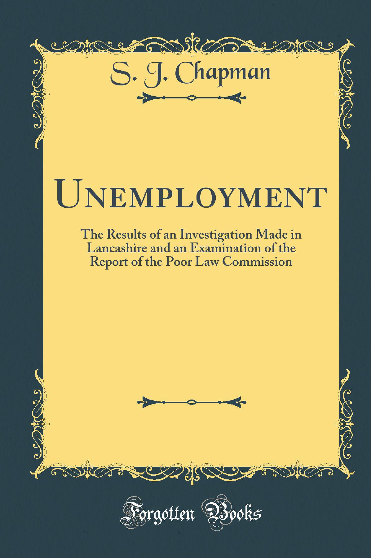 Unemployment: The Results of an Investigation Made in Lancashire and an Examination of the Report of the Poor Law Commission (Classic Reprint)