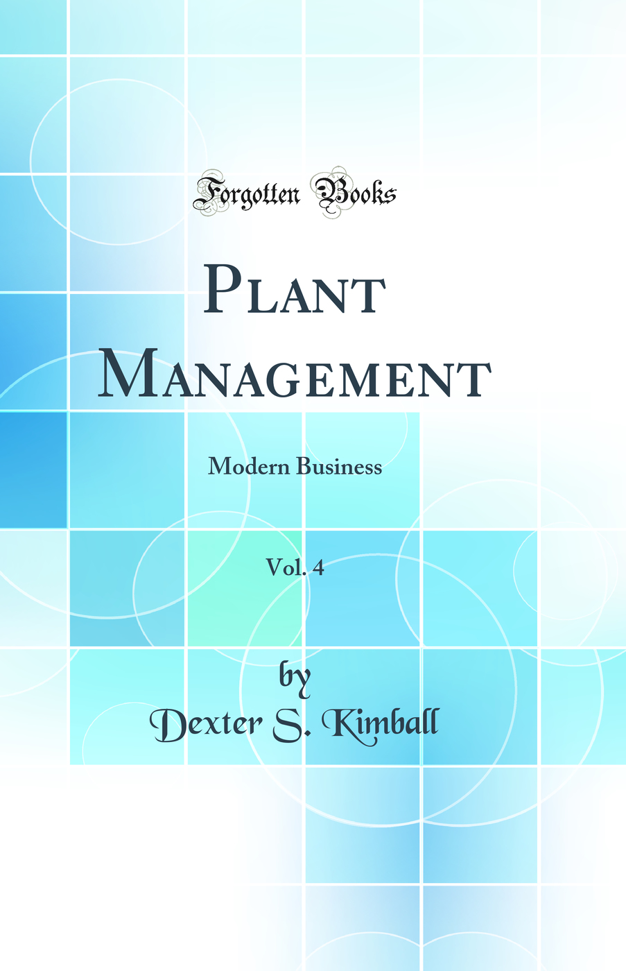 Plant Management, Vol. 4: Modern Business (Classic Reprint)