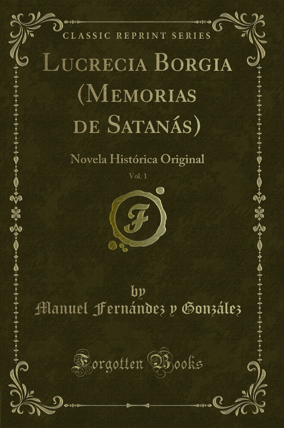 Lucrecia Borgia (Memorias de Satanás), Vol. 1: Novela Histórica Original (Classic Reprint)