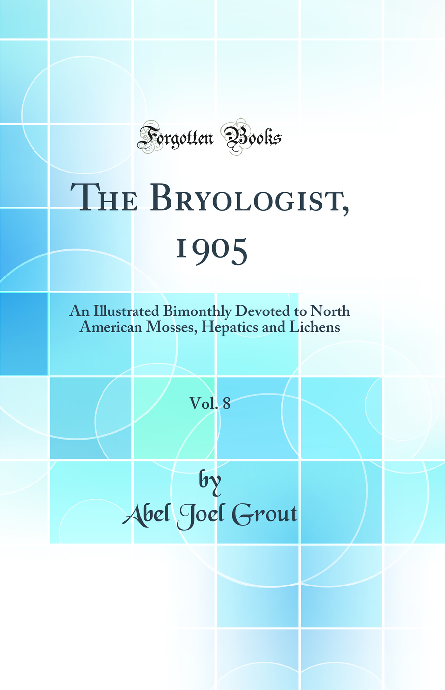 The Bryologist, 1905, Vol. 8: An Illustrated Bimonthly Devoted to North American Mosses, Hepatics and Lichens (Classic Reprint)