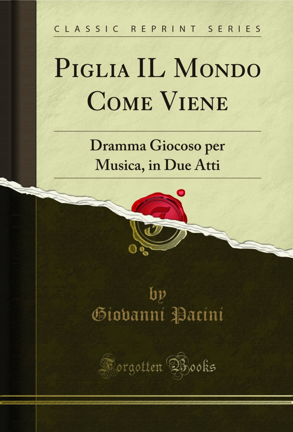 Piglia IL Mondo Come Viene: Dramma Giocoso per Musica, in Due Atti (Classic Reprint)