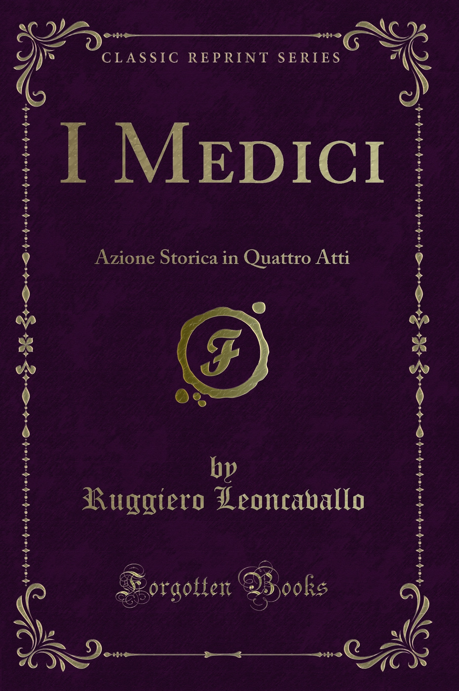 I Medici: Azione Storica in Quattro Atti (Classic Reprint)