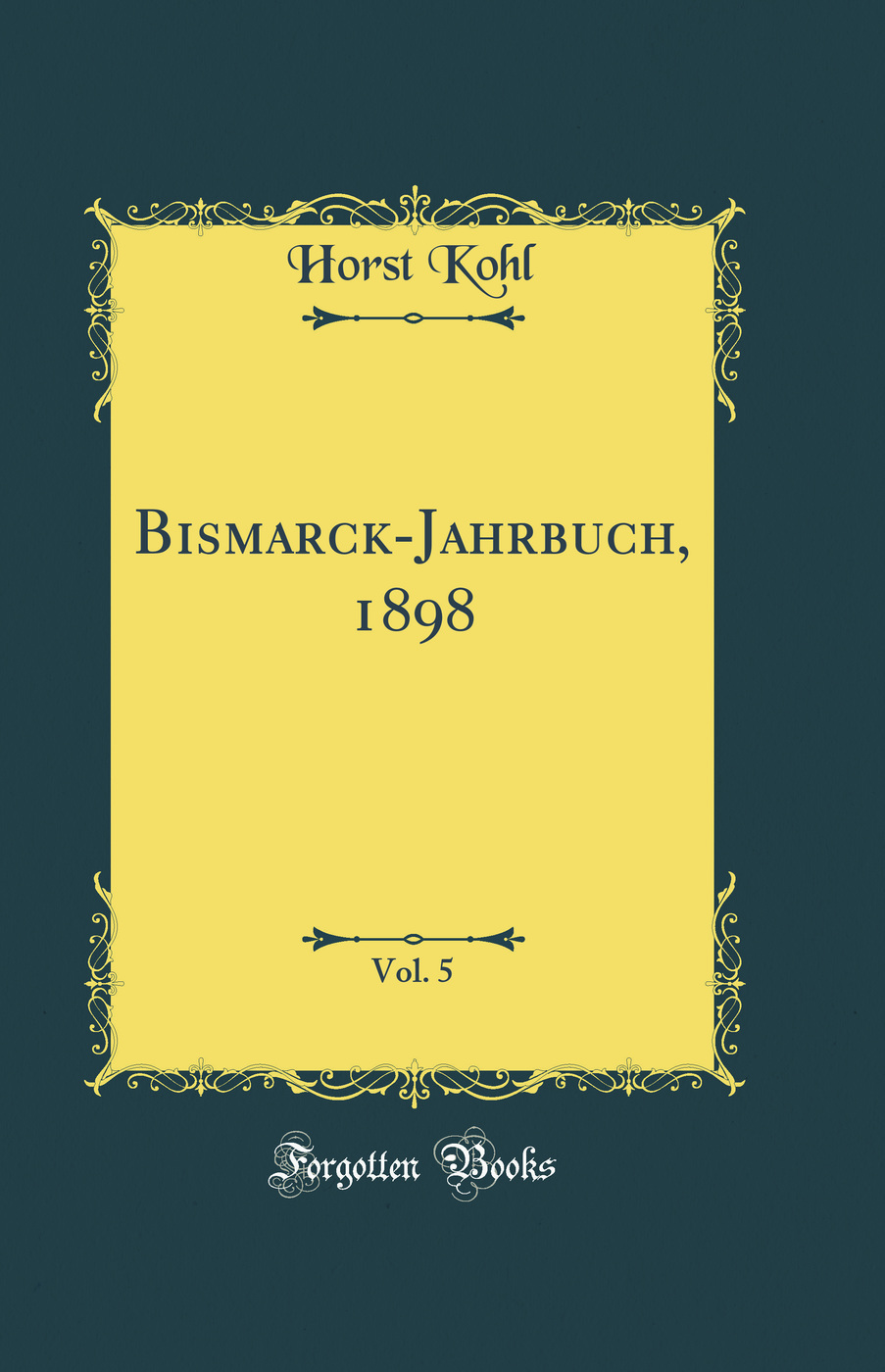 Bismarck-Jahrbuch, 1898, Vol. 5 (Classic Reprint)