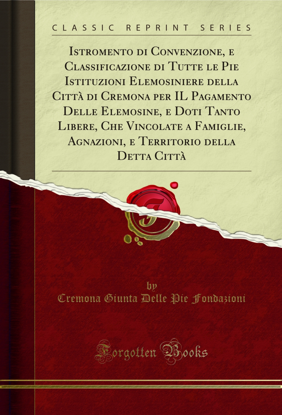 Istromento di Convenzione, e Classificazione di Tutte le Pie Istituzioni Elemosiniere della Città di Cremona per IL Pagamento Delle Elemosine, e Doti Tanto Libere, Che Vincolate a Famiglie, Agnazioni, e Territorio della Detta Città (Classic Reprint)