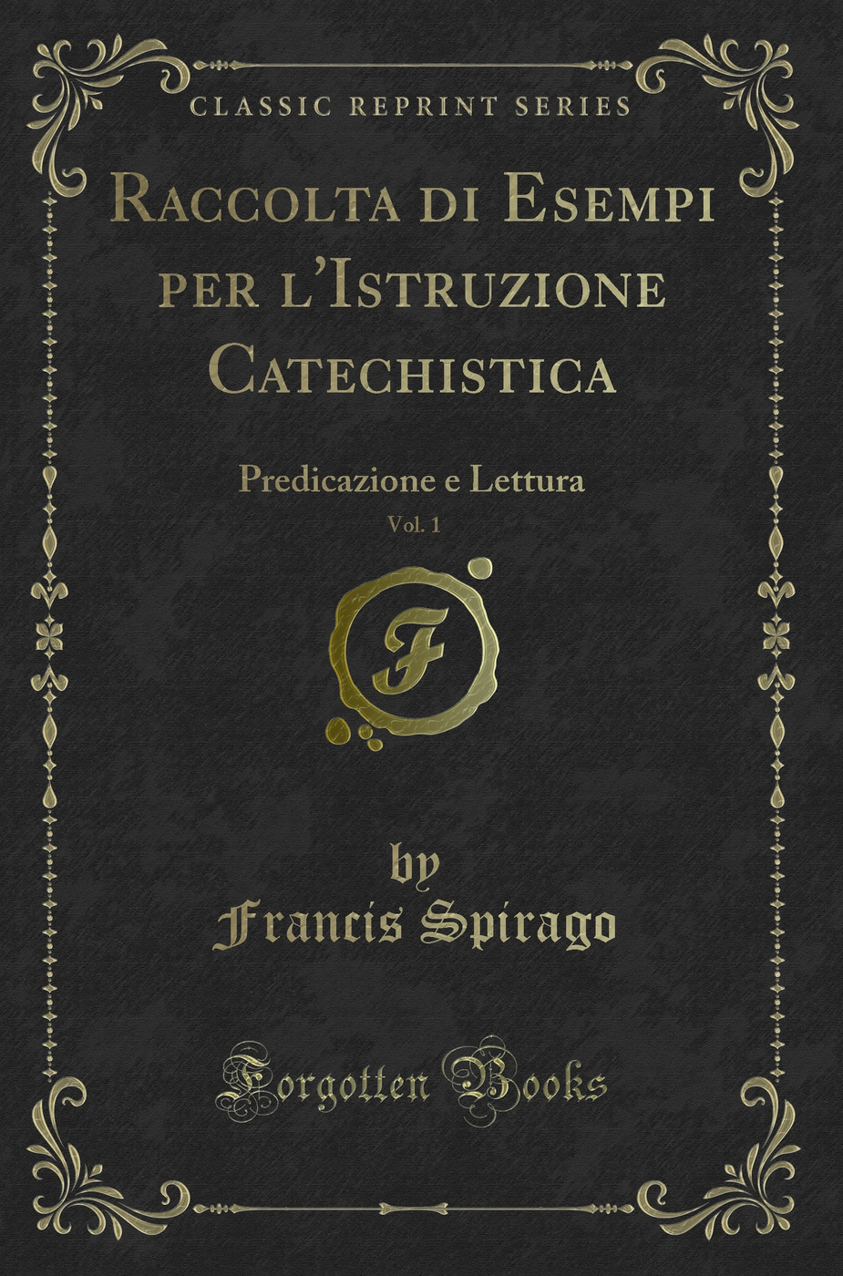 Raccolta di Esempi per l'Istruzione Catechistica, Vol. 1: Predicazione e Lettura (Classic Reprint)