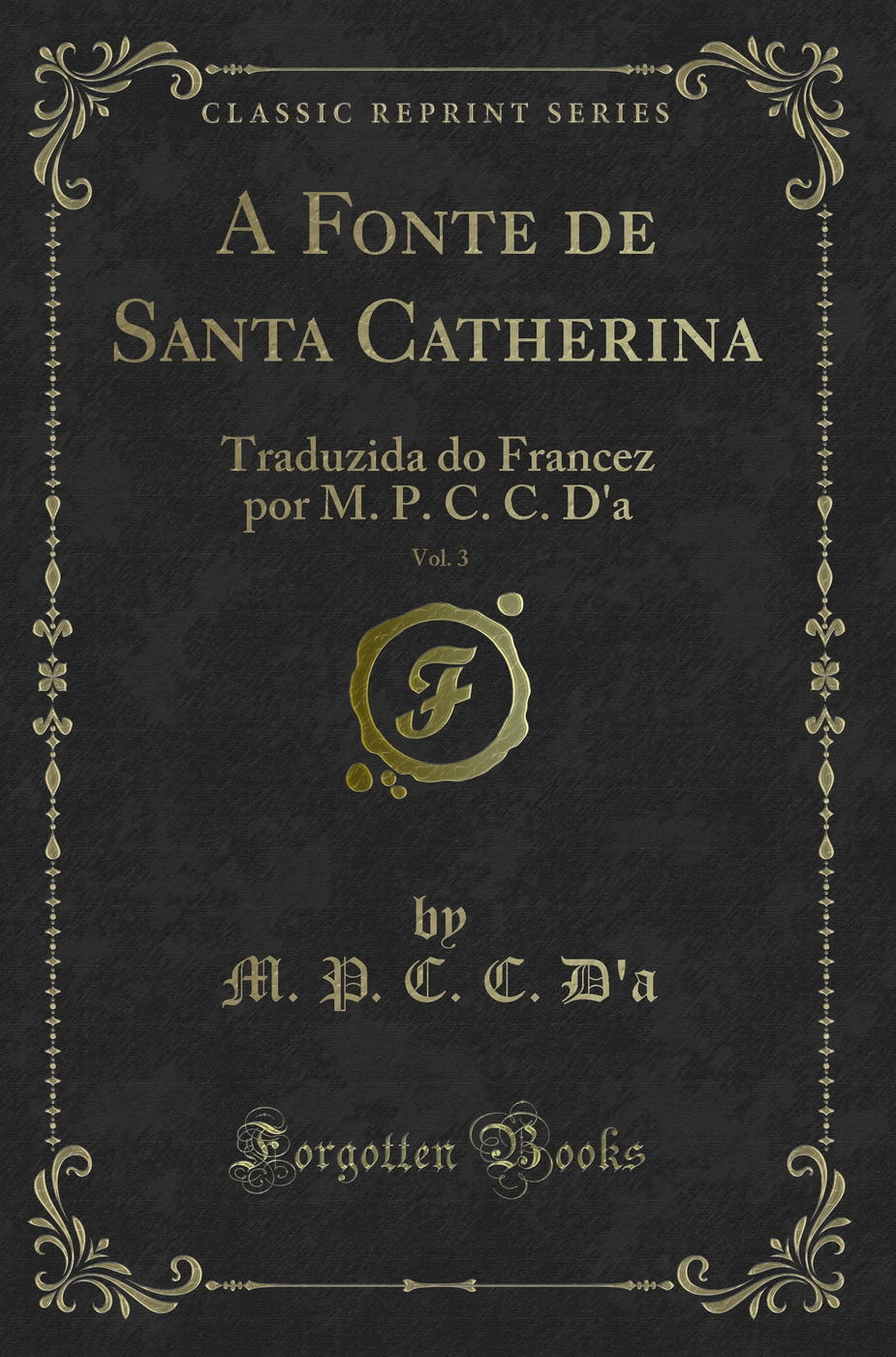 A Fonte de Santa Catherina, Vol. 3: Traduzida do Francez por M. P. C. C. D'a (Classic Reprint)