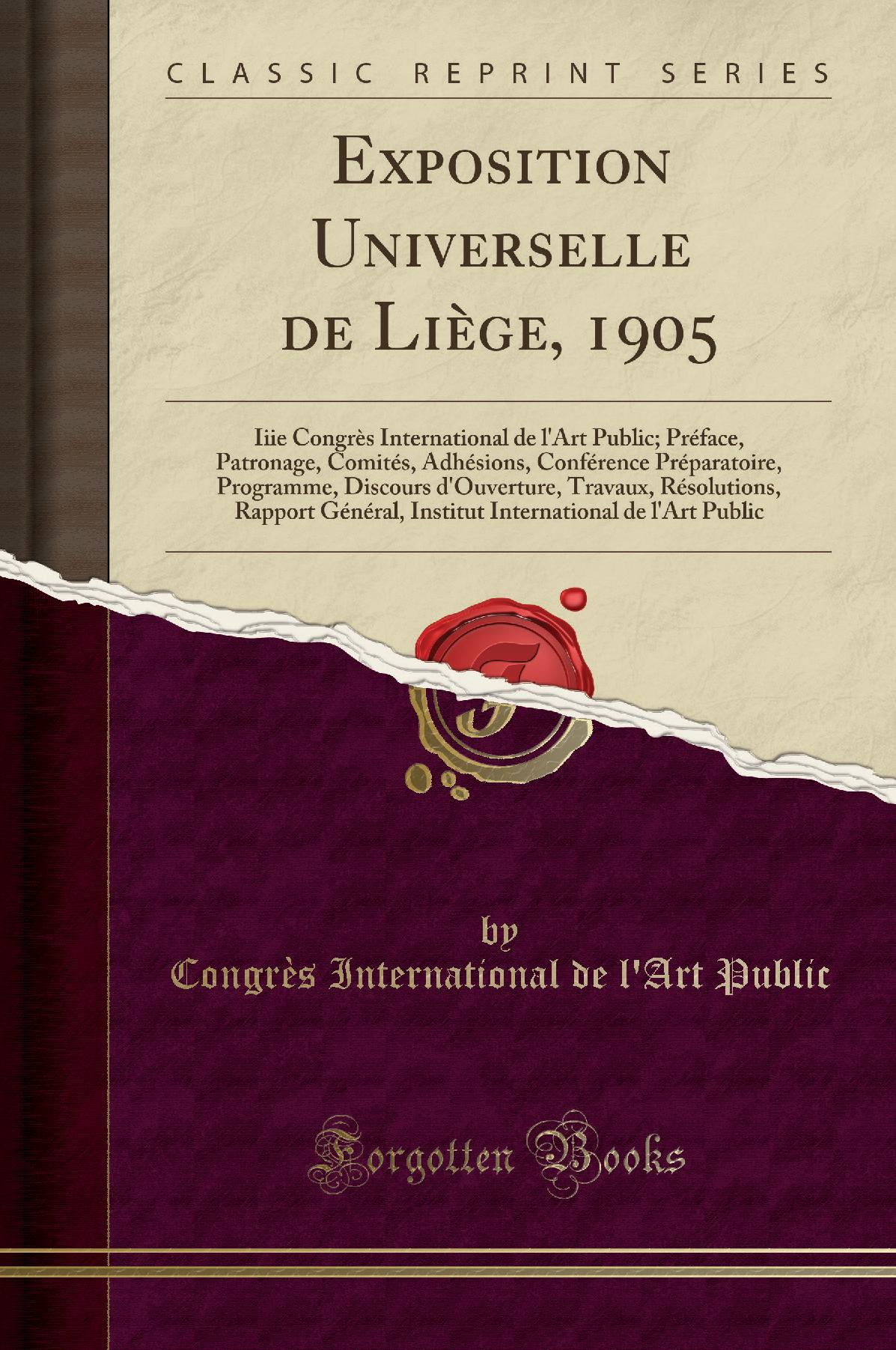 Exposition Universelle de Liège, 1905: Iiie Congrès International de l'Art Public; Préface, Patronage, Comités, Adhésions, Conférence Préparatoire, Programme, Discours d'Ouverture, Travaux, Résolutions, Rapport Général, Institut International de
