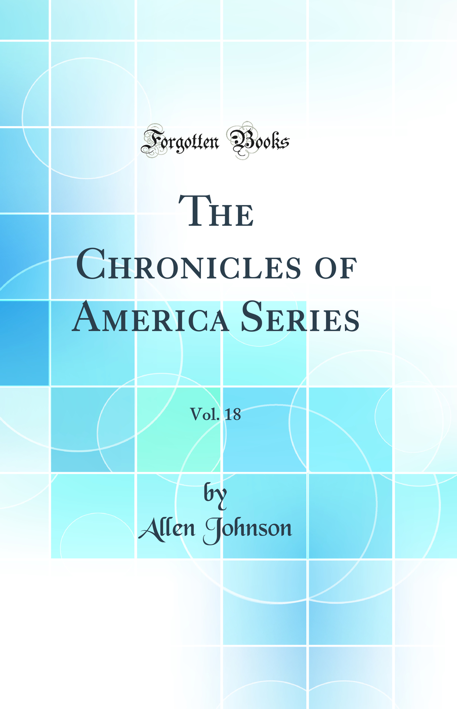 The Chronicles of America Series, Vol. 18 (Classic Reprint)