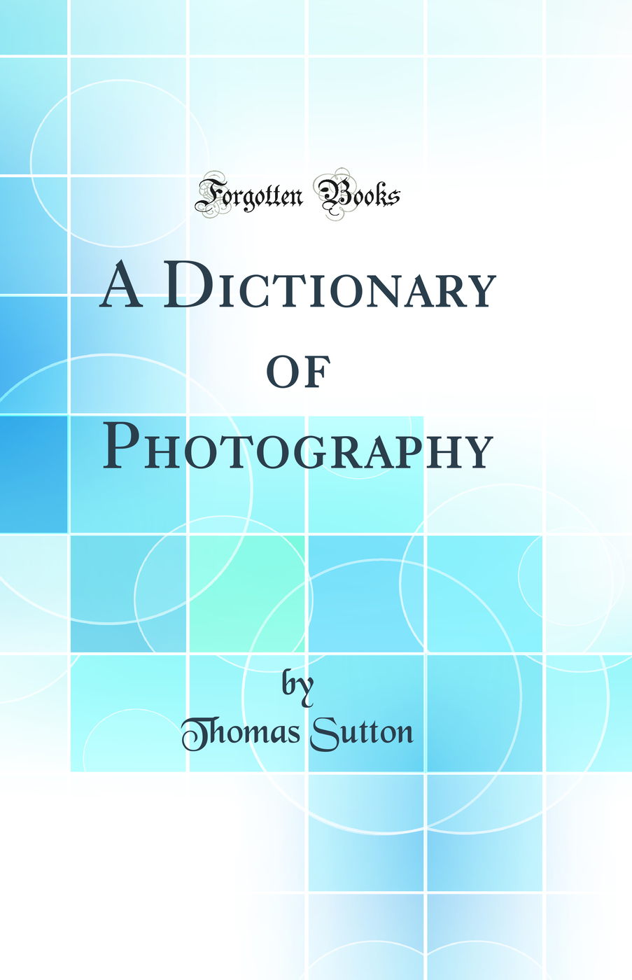 A Dictionary of Photography (Classic Reprint)