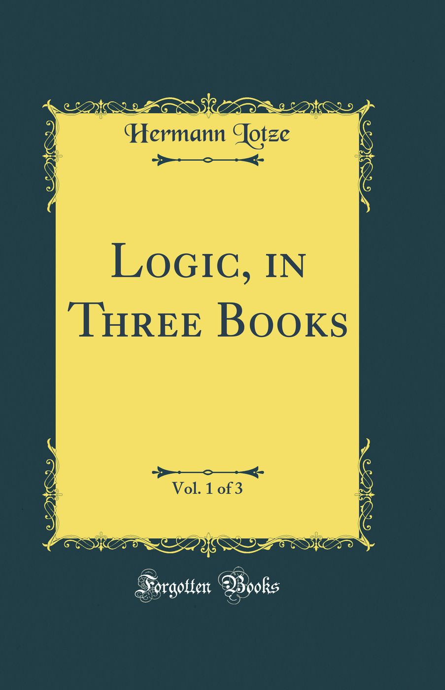 Logic, in Three Books, Vol. 1 of 3 (Classic Reprint)