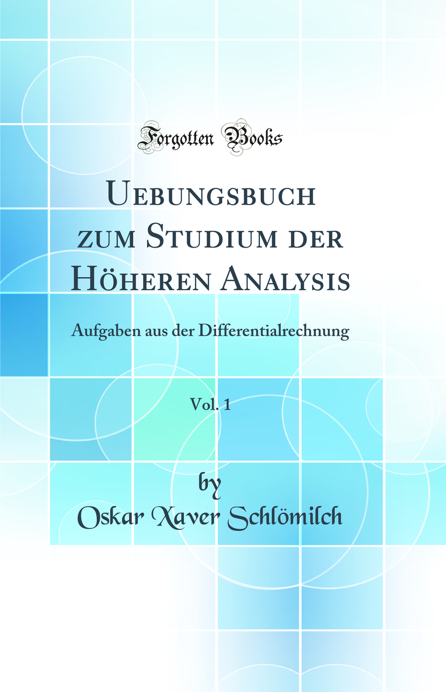 Uebungsbuch zum Studium der Höheren Analysis, Vol. 1: Aufgaben aus der Differentialrechnung (Classic Reprint)