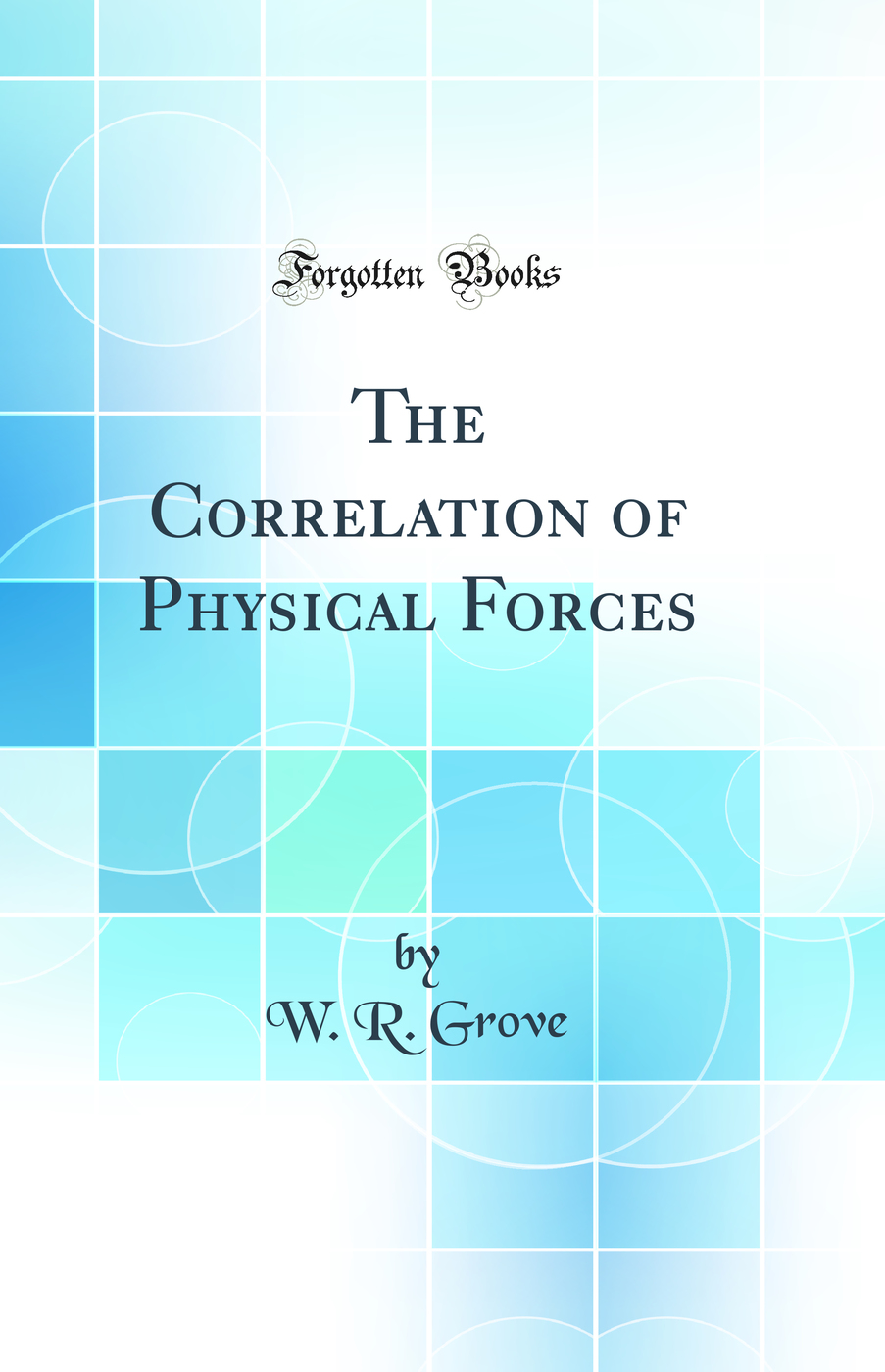 The Correlation of Physical Forces (Classic Reprint)