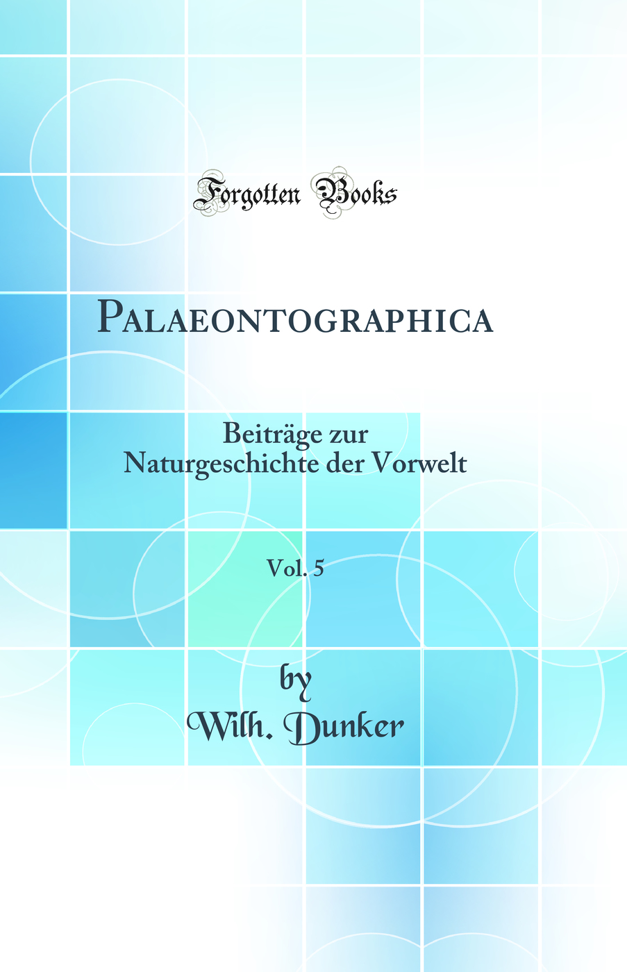 Palaeontographica, Vol. 5: Beiträge zur Naturgeschichte der Vorwelt (Classic Reprint)