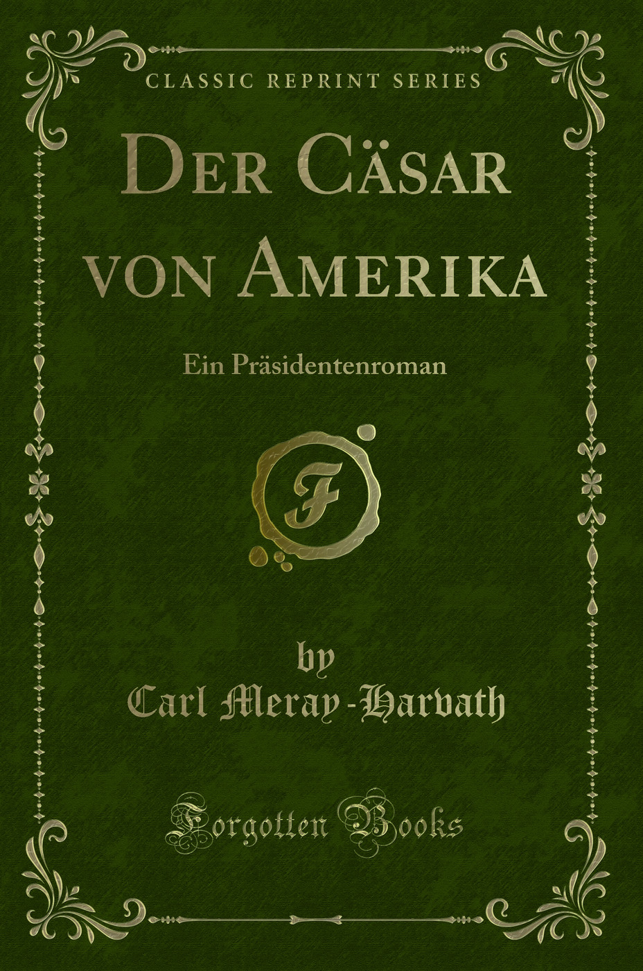 Der Cäsar von Amerika: Ein Präsidentenroman (Classic Reprint)