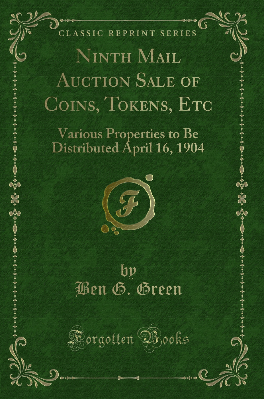 Ninth Mail Auction Sale of Coins, Tokens, Etc: Various Properties to Be Distributed April 16, 1904 (Classic Reprint)