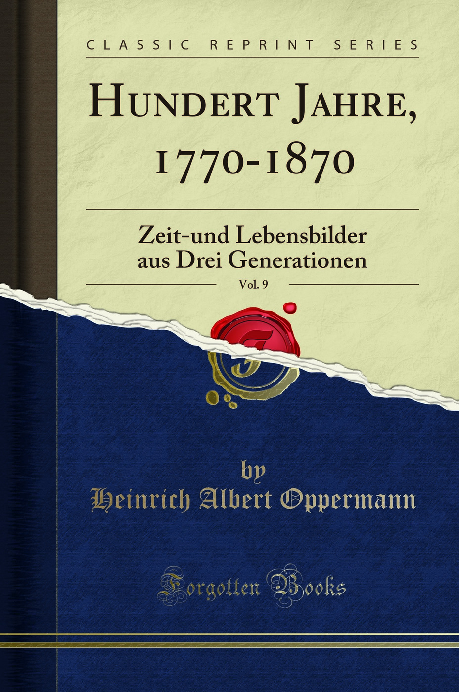 Hundert Jahre, 1770-1870, Vol. 9: Zeit-und Lebensbilder aus Drei Generationen (Classic Reprint)