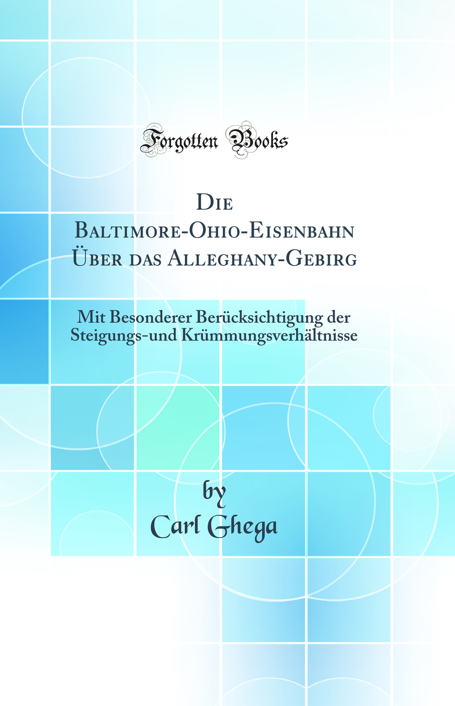 Die Baltimore-Ohio-Eisenbahn Über das Alleghany-Gebirg: Mit Besonderer Berücksichtigung der Steigungs-und Krümmungsverhältnisse (Classic Reprint)
