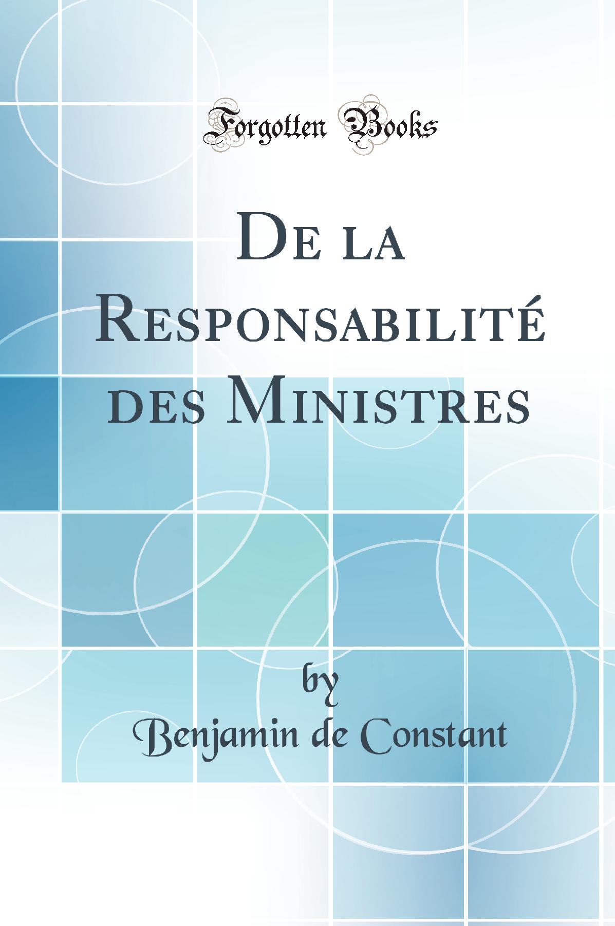 De la Responsabilité des Ministres (Classic Reprint)