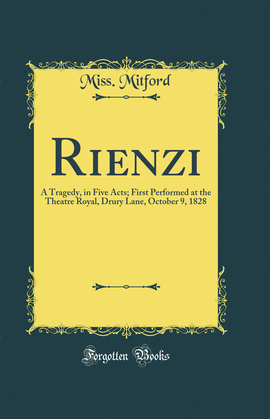 Rienzi: A Tragedy, in Five Acts; First Performed at the Theatre Royal, Drury Lane, October 9, 1828 (Classic Reprint)