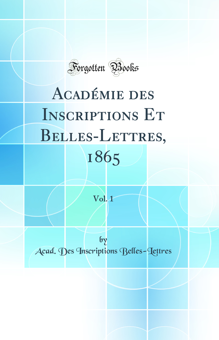 Académie des Inscriptions Et Belles-Lettres, 1865, Vol. 1 (Classic Reprint)