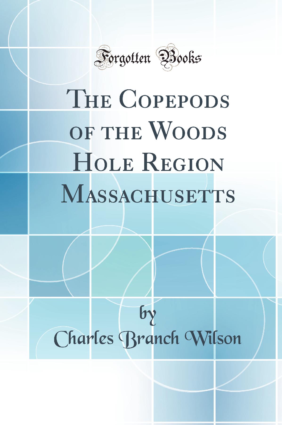 The Copepods of the Woods Hole Region Massachusetts (Classic Reprint)
