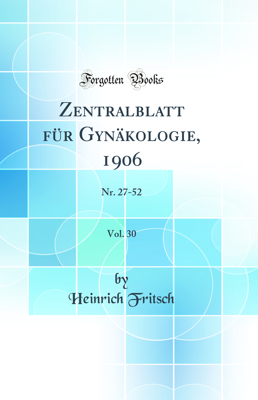 Zentralblatt für Gynäkologie, 1906, Vol. 30: Nr. 27-52 (Classic Reprint)