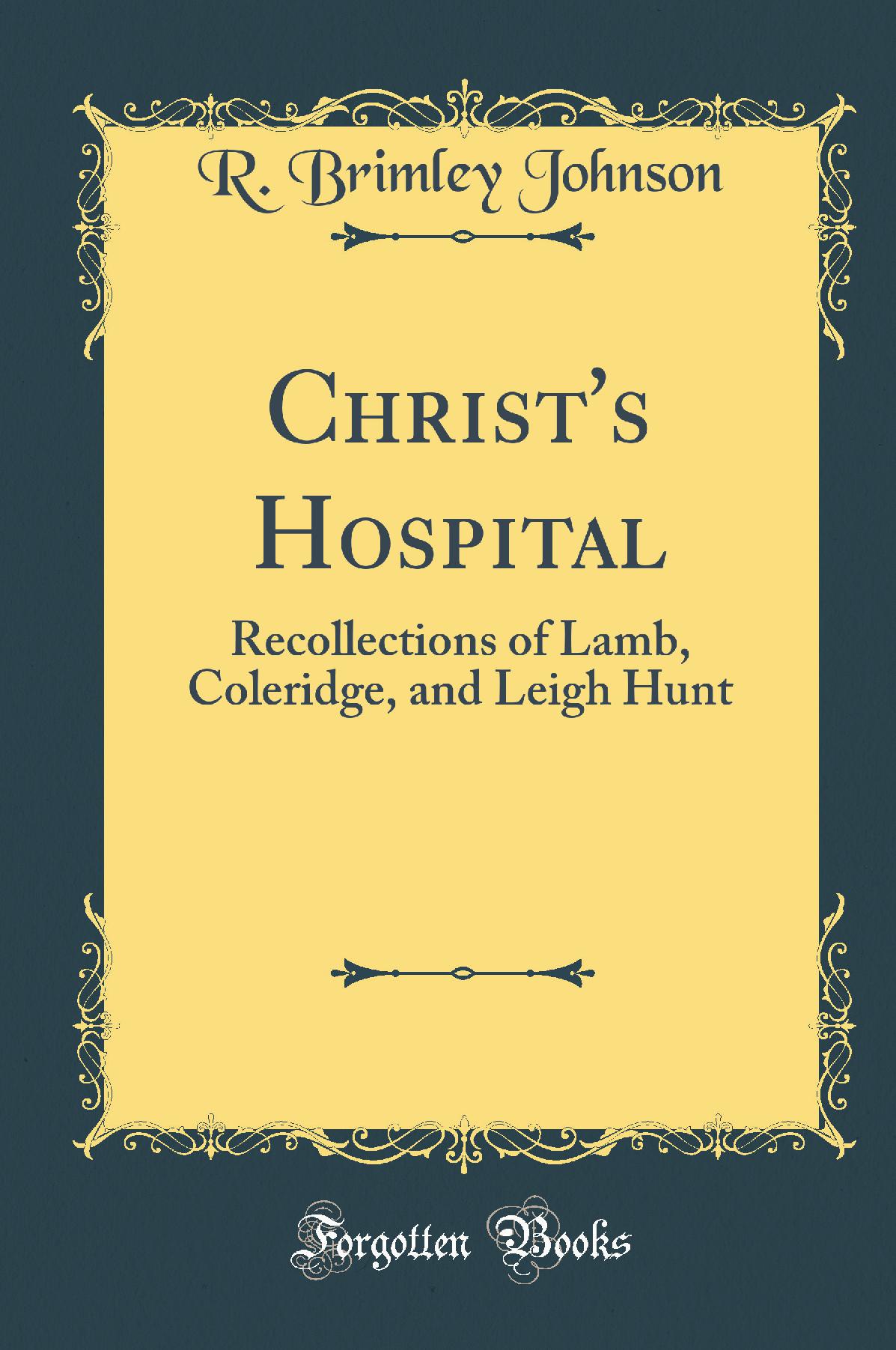 Christ''s Hospital: Recollections of Lamb, Coleridge, and Leigh Hunt (Classic Reprint)