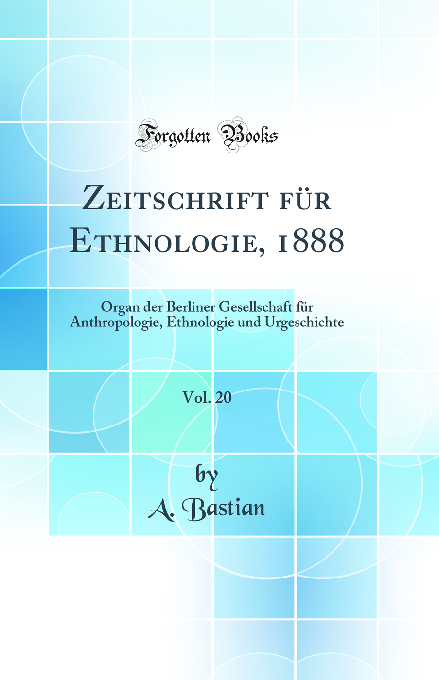 Zeitschrift für Ethnologie, 1888, Vol. 20: Organ der Berliner Gesellschaft für Anthropologie, Ethnologie und Urgeschichte (Classic Reprint)