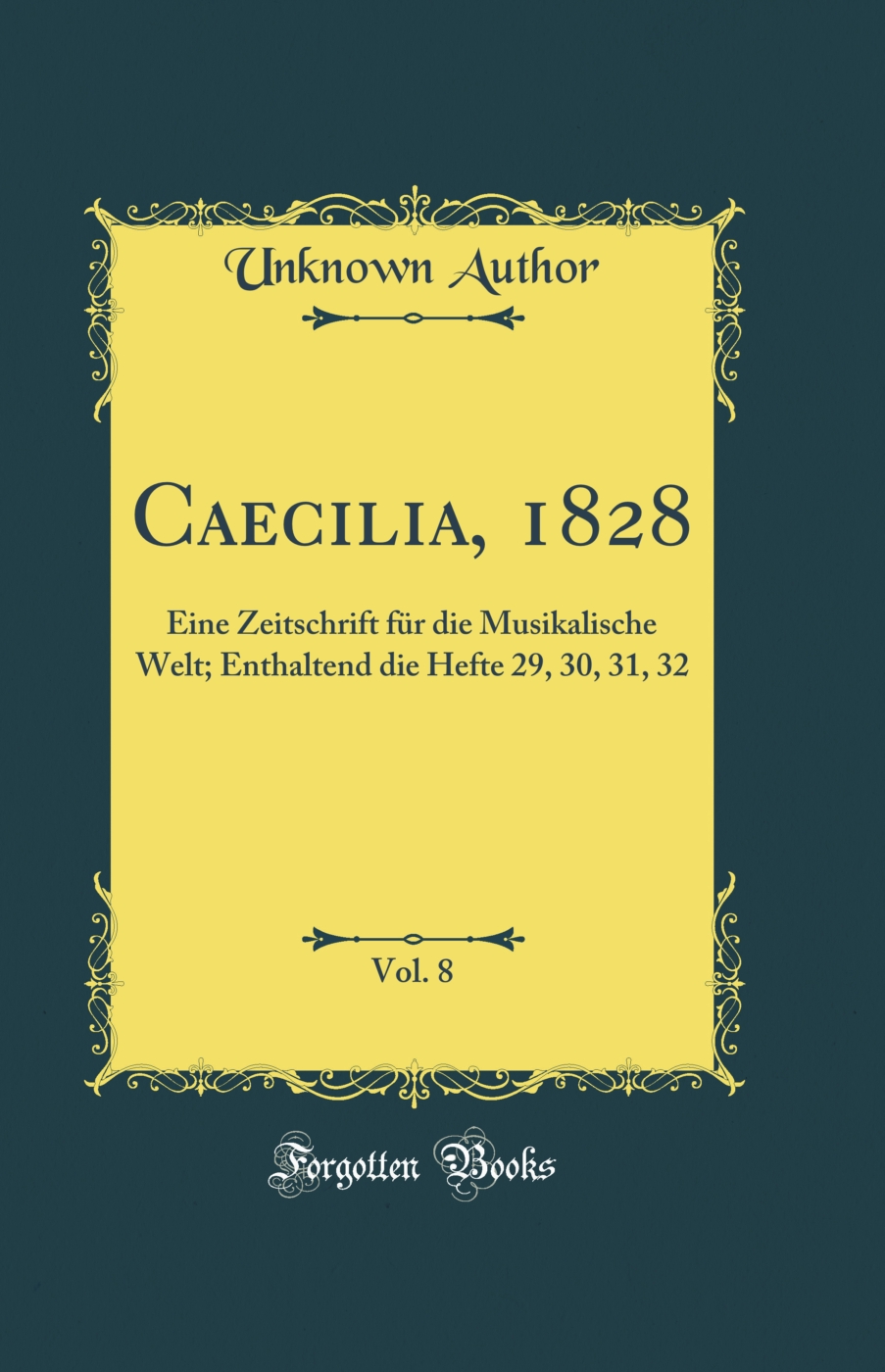 Caecilia, 1828, Vol. 8: Eine Zeitschrift für die Musikalische Welt; Enthaltend die Hefte 29, 30, 31, 32 (Classic Reprint)
